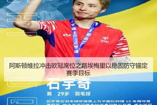 阿斯顿维拉冲击欧冠席位之路埃梅里以稳固防守锚定赛季目标